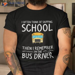 i often think of skipping school bus driver back to shirt tshirt