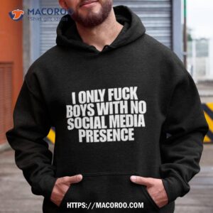 i only fuck boys with no social media presence shirt hoodie