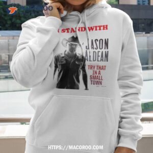 i stand with jason aldean try that in a small town shirt hoodie 2