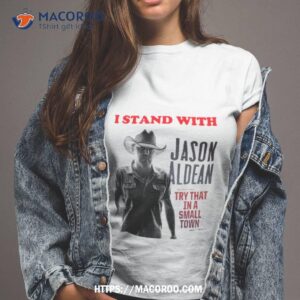 i stand with jason aldean try that in a small town shirt tshirt 2