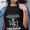I Suffer From That Disorder Where I Speak The Truth And It Pisses People Off Skeleton Shirt