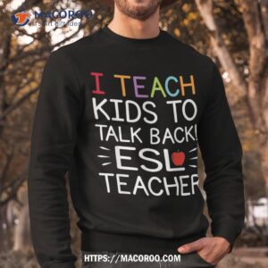 i teach kids to talk back esl esol teacher school team group shirt sweatshirt