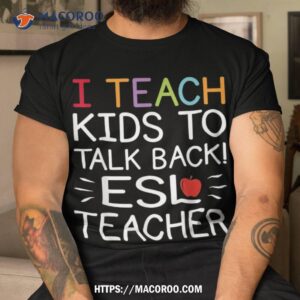 i teach kids to talk back esl esol teacher school team group shirt tshirt