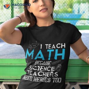 i teach math because science teachers need heroes too shirt tshirt 1