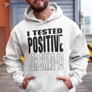 I Tested Positive For Swag 19 Shirt 1 i tested positive for swag 19 shirt 2 hoodie