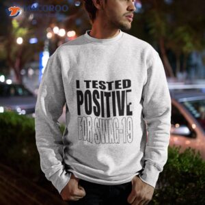 I Tested Positive For Swag 19 Shirt 2 i tested positive for swag 19 shirt 2 sweatshirt