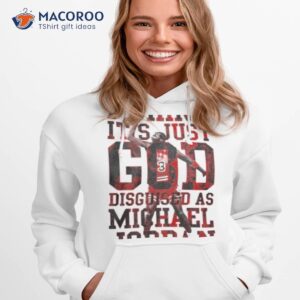 i think it s just god disguised as michael jordan shirt hoodie 1