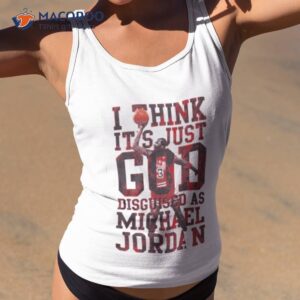 i think it s just god disguised as michael jordan shirt tank top 2