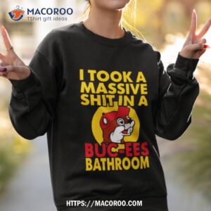 i took a massive shit in a buc ees bathroom shirt sweatshirt 2