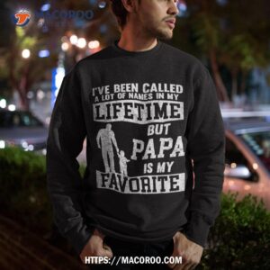 i ve been called a lot of names but papa father s day shirt sweatshirt