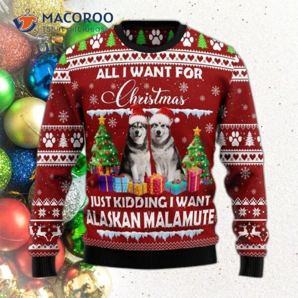 I Want An Alaskan Malamute For Christmas And Ugly Sweater.