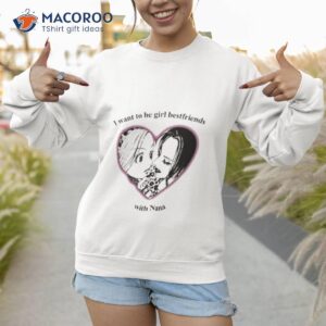 i want to be girl best friends with nana shirt sweatshirt