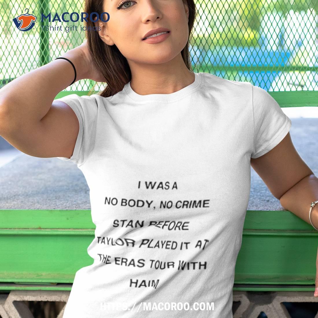 I Was A No Body No Crime Stan Before Taylor Played It At The Eras Tour With Haim Shirt I Was A No Body No Crime Stan Before Taylor Played It At The Eras Tour With Haim Shirt