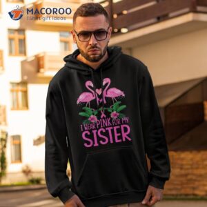 i wear pink for my sister breast cancer awareness flamingo shirt hoodie 2
