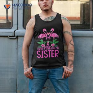 i wear pink for my sister breast cancer awareness flamingo shirt tank top 2