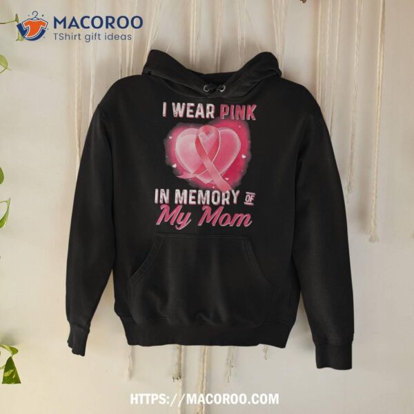 I Wear Pink In Memory Of My Mom Breast Cancer Awareness Shirt