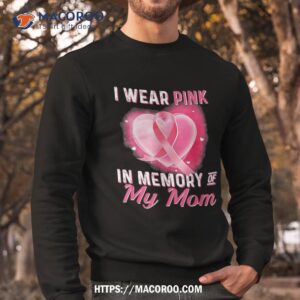 i wear pink in memory of my mom breast cancer awareness shirt sweatshirt