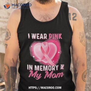 i wear pink in memory of my mom breast cancer awareness shirt tank top