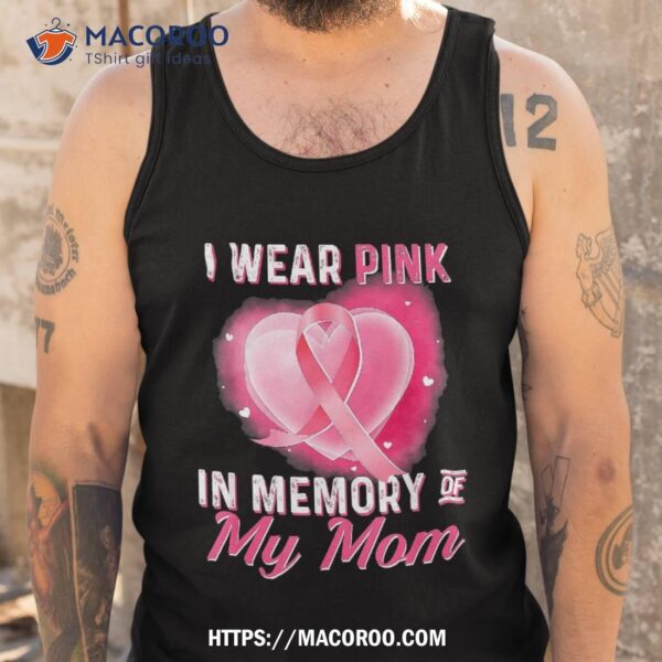 I Wear Pink In Memory Of My Mom Breast Cancer Awareness Shirt