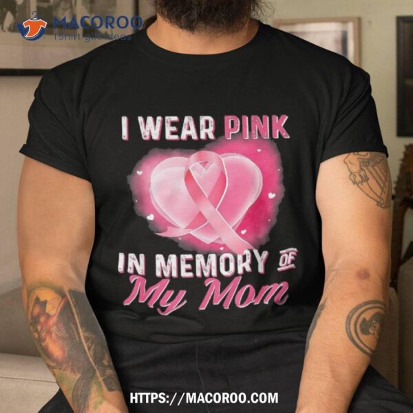 I Wear Pink In Memory Of My Mom Breast Cancer Awareness Shirt