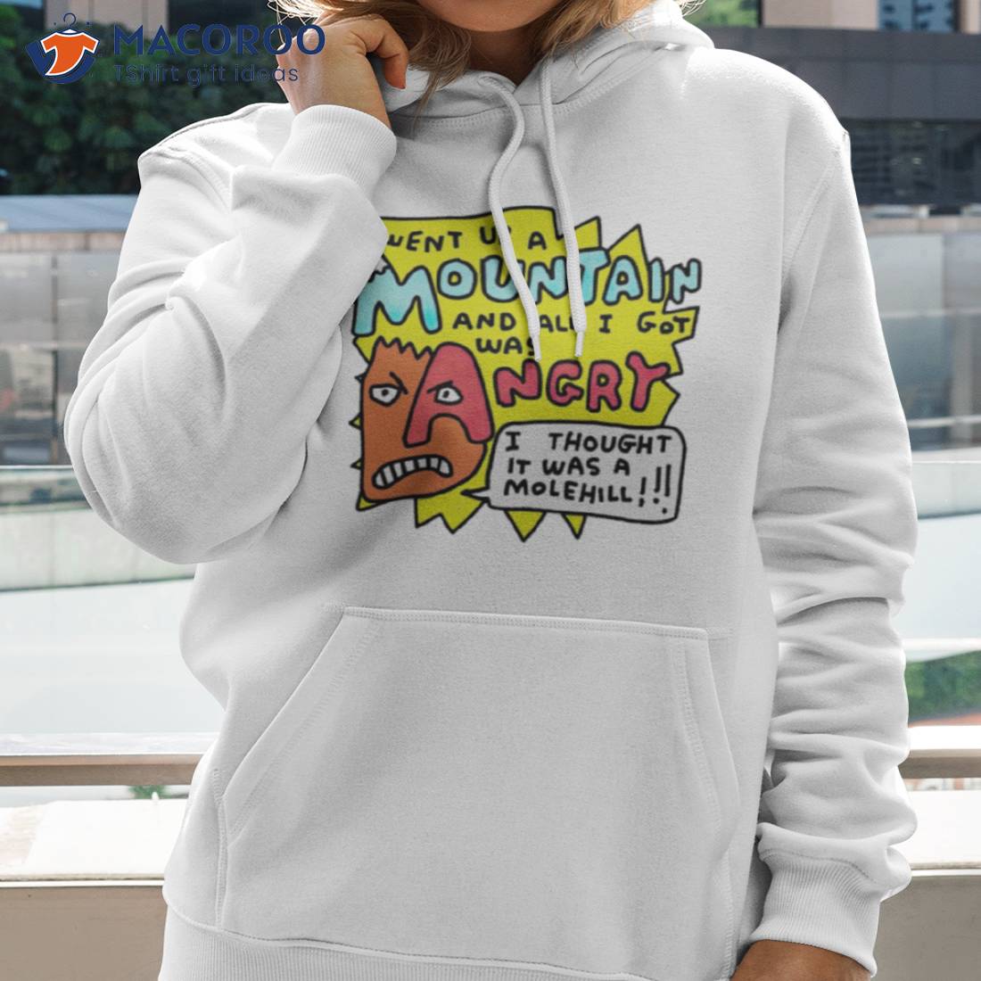 I Went Up A Mountain And All I Got Was Angry I Thought It Was A Molehill Shirt I Went Up A Mountain And All I Got Was Angry I Thought It Was A Molehill Shirt