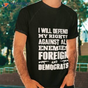 i will defend my rights against all enemies foreign shirt tshirt
