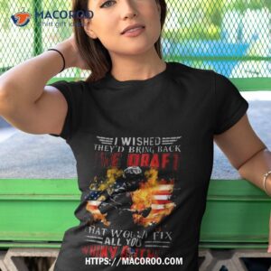 i wished they d bring back the draft that would fix all you whiny bitches american flag fire 2023 shirt tshirt 1
