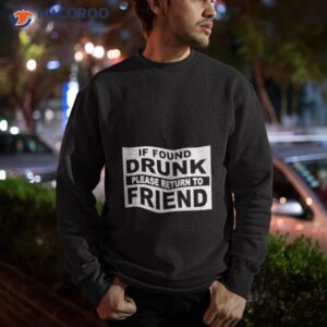 If Found Drunk Please Return To Friend Shirt 2 if found drunk please return to friend shirt sweatshirt