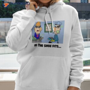 if the shoe fits shirt hoodie