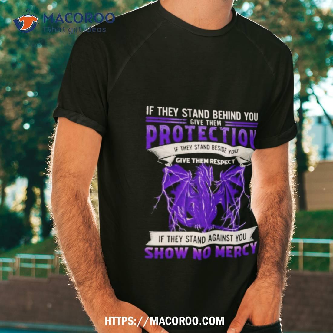 If They Stand Behind You Dragon Give Them Protection If They Stand Against You Show No Mercy Shirt If They Stand Behind You Dragon Give Them Protection If They Stand Against You Show No Mercy Shirt