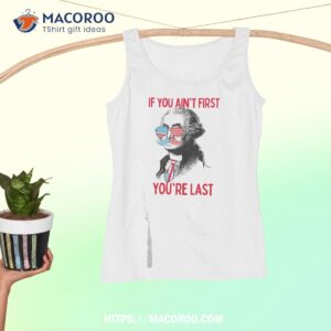 if you ain t first you re last george washington shirt tank top