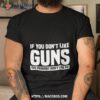 If You Don’t Like Guns You Probably Won’t Like Me Shirt