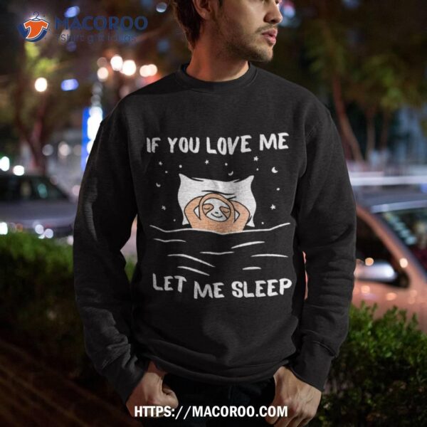 If You Love Me Let Sleep, Sloth Napping, Lazy Days Outfit Shirt