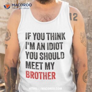 If You Think I'm An Idiot You Should Meet My Brother Humor Pullover Hoodie