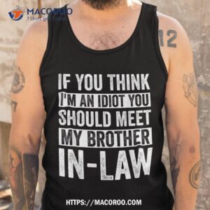  If You Think I'm An Idiot You Should Meet My Brother-in-Law  Tank Top : Clothing, Shoes & Jewelry