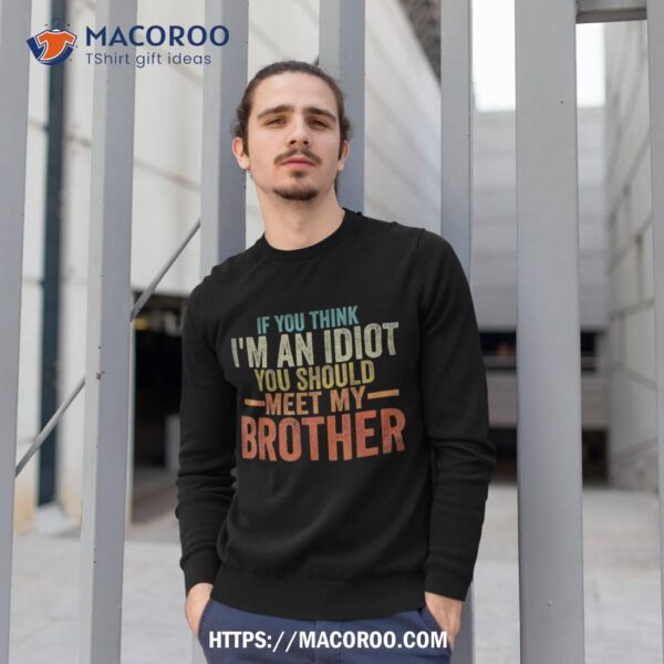 If You Think Im An Idiot Should Meet My Brother Funny Shirt