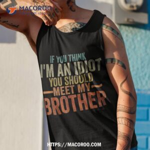 if you think im an idiot should meet my brother funny shirt tank top 1