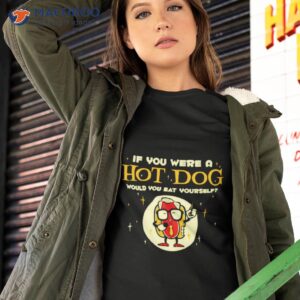 if you were a hotdog would you eat yourself shirt tshirt 2