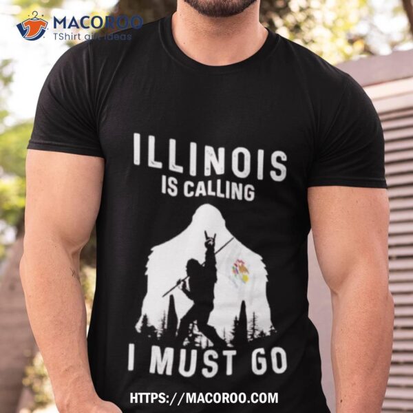 Illinois Is Calling I Must Go Bigfoot Flag Shirt