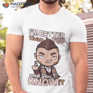 im better than you shirt tshirt