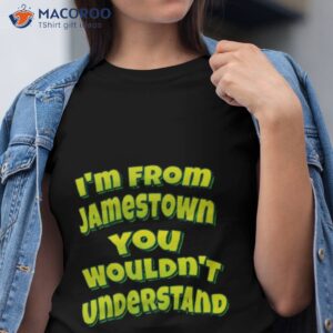 im from jamestown you wouldnt understand shirt tshirt