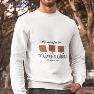 im here for the toasted ravioli shirt sweatshirt