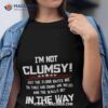 Im Not Clumsy In The Way Sarcastic Shirt