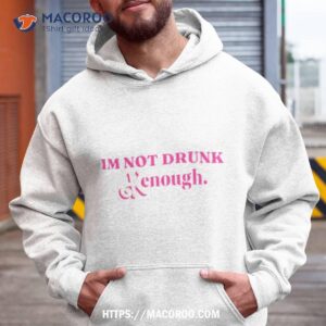 im not drunk kenough shirt hoodie