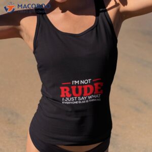 I’m Not Rude I Just Say What Everyone Else Is Thinking Shirt 3 im not rude i just say what everyone else is thinking shirt 2 tank top 2