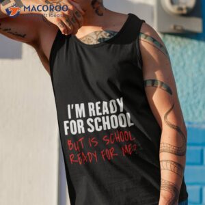 im ready for school but is school ready for me shirt tank top 1