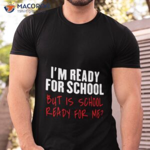 im ready for school but is school ready for me shirt tshirt