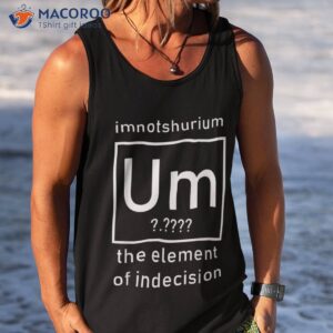 imnotshurium the elet of indecision tshirt back to school tank top