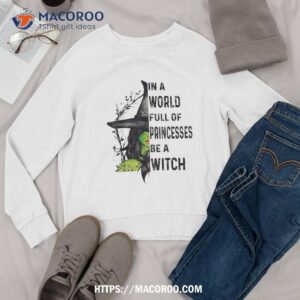 in a world full of princesses be witch halloween shirt halloween gifts for boyfriend sweatshirt