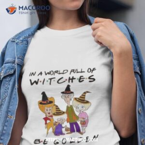 in a world full of witches be golden shirt tshirt